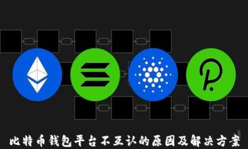 
比特币钱包平台不互认的原因及解决方案