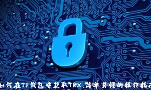 
如何在TP钱包中获取TRX：简单易懂的操作指南