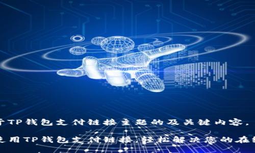 下面是关于TP钱包支付链接主题的及关键内容。

如何便捷使用TP钱包支付链接，轻松解决您的在线支付烦恼