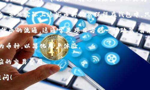 在加密钱包的术语中，“币移除”通常涉及用户从钱包中删除或转移某种加密货币。具体到TP钱包（TokenPocket Wallet），这可能意味着将持有的代币或币种从钱包中转移到其他地址，或是从资产列表中移除某种币的显示。

以下是一些相关的解释和可能的操作背景：

1. **转移币种**：用户可能希望将其TP钱包中的某种加密货币转移到另一个钱包或交易所，这被称为“币移除”。转移的原因可以是为了安全、投资策略，或是进行交易。

2. **隐藏资产**：在某些情况下，用户可能选择从显示的资产列表中移除某个币种的信息，虽然实际上这些币种仍然保留在钱包中，只是不再显示。这有助于用户管理和他们的钱包界面。

3. **销毁代币**：某些情况下，用户可能会参与代币的销毁操作，这意味着彻底移除某种代币的流通。这通常是项目方的一项政策，旨在减少总供应量，增加稀缺性。

4. **功能设置**：TP钱包可能会提供相关设置，让用户可以选择移除不再需要或不常用的币种，以简化用户体验。

在实际操作中，用户在进行“币移除”相关操作时，务必确认转移地址的正确性，并了解相应的交易费用。

希望这一解释对你理解TP钱包中的“币移除”有所帮助。如果你还有其他相关问题，欢迎提问！