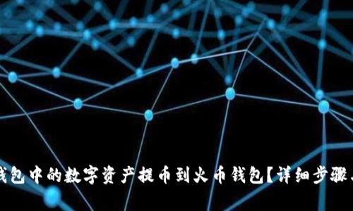 如何将TP钱包中的数字资产提币到火币钱包？详细步骤与注意事项