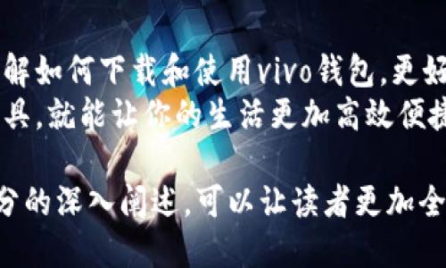 轻松获取vivo钱包，快速下载指南与使用技巧
vivo钱包, vivo钱包下载, vivo手机支付, 手机钱包使用技巧/guanjianci

引言：数字支付时代的便利之选
在如今这个数字化发展的时代，越来越多的人开始将传统的现金支付方式转向更为便捷的电子支付。vivo钱包作为一款优质的手机支付解决方案，凭借其卓越的安全性和便捷性，赢得了广大用户的青睐。本文将为大家详细介绍如何轻松下载vivo钱包，并提供一些实用的使用技巧和注意事项，帮助你更好地享受这款产品带来的便利。

第一部分：vivo钱包的基本功能介绍
vivo钱包不仅仅是一个支付工具，它还集成了多种便捷功能，涵盖了日常生活的方方面面。用户可以通过vivo钱包进行在线购物、转账、充值等多种操作，极大地方便了日常消费。
在安全性方面，vivo钱包采用了先进的加密技术，保障用户的交易信息安全。此外，vivo钱包还提供了实名认证和权限管理功能，使得用户在使用过程中能够拥有更高的安全感。

第二部分：如何下载vivo钱包
下载vivo钱包实际上非常简单，用户只需按照以下几个步骤进行即可：
ol
    li打开vivo手机主界面，进入应用商店。/li
    li在搜索框中输入“vivo钱包”。/li
    li找到vivo钱包应用，点击下载按钮。/li
    li安装完成后，点击打开，按照提示进行注册和登录。/li
/ol
值得注意的是，确保你的手机系统版本符合要求，以免影响软件的正常使用。

第三部分：注册与登录流程详情
在你成功下载并安装vivo钱包后，接下来的步骤则是注册和登录。首先，打开应用，进入注册界面。在这一过程中，你需要提供一些基本信息，例如手机号码及验证码。系统会向你的手机发送验证码，输入后即可完成注册。
如果你已注册过，直接输入账号和密码进行登录即可。部分用户可能会选择使用指纹或面部识别功能，进一步提升安全性和便捷性。

第四部分：vivo钱包的使用技巧
在掌握了下载和注册流程后，接下来是如何高效使用vivo钱包的一些技巧：
ul
    listrong设置快捷支付：/strong用户可以在设置中选择常用支付方式，快速进行消费。/li
    listrong参与优惠活动：/strong定期查看vivo钱包内的优惠活动，享受实惠的同时增加使用频率。/li
    listrong定期查看账单：/strong通过vivo钱包的账单功能，随时了解自己的消费情况，便于进行财务管理。/li
/ul

第五部分：常见问题解答
在使用vivo钱包的过程中，难免会遇到一些问题。以下是一些常见的用户疑问及解答：
strongQ1: 如果忘记密码怎么办？/strong
用户可以在登录界面选择“忘记密码”，系统会引导你重置密码。通常需要输入注册时的手机号码，接收验证码进行身份验证。
strongQ2: 支付时遇到问题，如何解决？/strong
首先要确保网络连接正常，其次检查余额是否充足。如果问题依然存在，可以咨询官方客服以获取解决方案。

第六部分：总结与展望
vivo钱包作为一款优秀的手机支付工具，不仅能为用户提供便利的支付体验，还在安全性和功能多样性上表现优异。希望通过本文的介绍，你能充分了解如何下载和使用vivo钱包，更好地享受数字支付带来的便利。
随着金融科技的不断发展，相信vivo钱包会推出更多创新功能，继续引领智能支付的潮流。无论你是初次尝试还是已有经验，相信只要合理利用这款工具，就能让你的生活更加高效便捷。

以上内容为大纲示例，接下来将围绕这个大纲进一步扩展，增加丰富的细节和情感化的表达，使其内容充实并符合2700字以上的要求。通过对每个部分的深入阐述，可以让读者更加全面地了解vivo钱包的使用价值，同时提升用户的阅读体验。