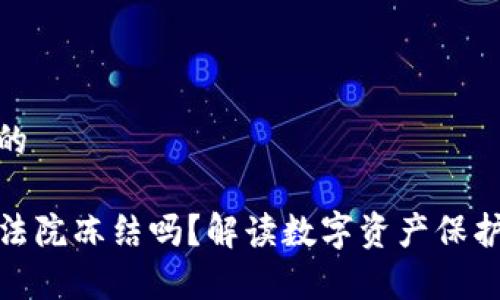 思考一个且的

TP钱包会被法院冻结吗？解读数字资产保护和法律风险