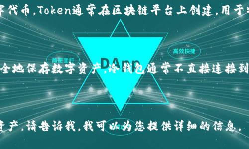 “Token”并不特指冷钱包，而是指在区块链网络上代表某种数据或资产的数字代币。Token通常在区块链平台上创建，用于特定的应用或项目，可以用来表示许多不同的事物，比如资产、权益、投票权等。

br

在区块链的生态中，冷钱包是存储加密货币和Token的一种方式，主要用于安全地保存数字资产。冷钱包通常不直接连接到互联网，从而减少了被黑客攻击的风险。

br

如果您有兴趣了解Token和冷钱包的具体区别、用途以及如何安全存储数字资产，请告诉我，我可以为您提供详细的信息。