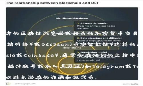 MOVR钱包的USDC代币合约地址通常可以在官方的区块链浏览器或相关的加密货币交易平台上找到。以下是获取合约地址的一些步骤：

1. **区块链浏览器**：访问像Etherscan（以太坊网络）或BscScan（币安智能链）这样的区块链浏览器，搜索“USDC”或者“USD Coin”。

2. **官方资源**：查阅USDC的官方网站（如Circle或Coinbase），通常会在他们的文档中提供合约地址。

3. **社交媒体与社区**：关注USDC的官方社交媒体账号或加入其社区（如Telegram或Twitter），获取最新信息和合约地址。

请注意，确保从官方和可信渠道获取合约地址，以避免潜在的诈骗和假代币。