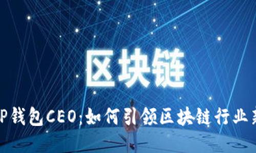 揭秘TP钱包CEO：如何引领区块链行业新风潮
