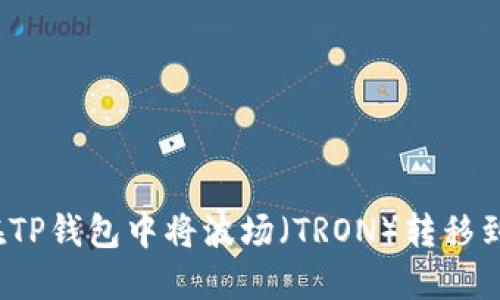 如何在TP钱包中将波场（TRON）转移到币安？