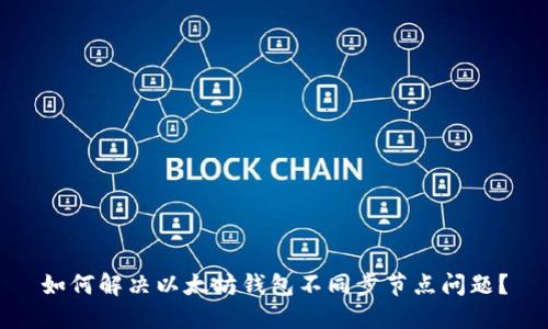 如何解决以太坊钱包不同步节点问题？