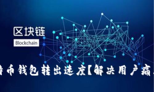 如何提高比特币钱包转出速度？解决用户痛点的实用指南