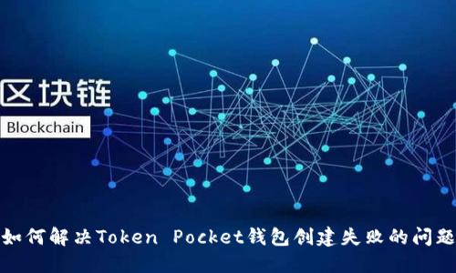 如何解决Token Pocket钱包创建失败的问题