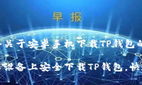 以下是一个关于安卓手机下载TP钱包的详尽指南：

如何在安卓设备上安全下载TP钱包，快速上手指南