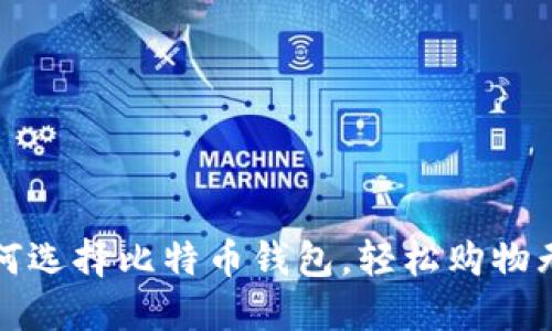 如何选择比特币钱包，轻松购物无忧