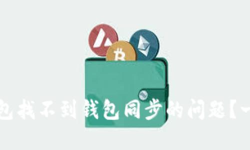 如何解决TP钱包找不到钱包同步的问题？一站式解决方案