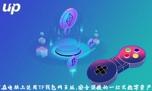 
如何在电脑上使用TP钱包网页版，安全便捷的一站式数字资产管理