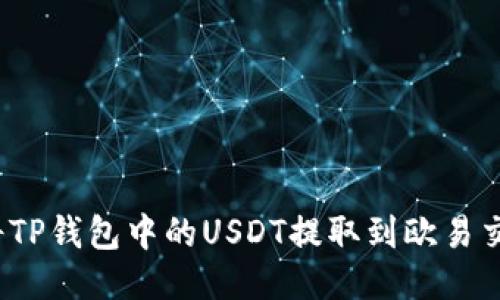 如何将TP钱包中的USDT提取到欧易交易所？