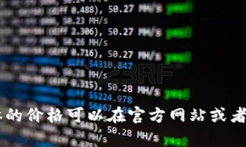 haut.ton钱包的价格因款式和材质而异。根据不同的系列和设计，价格一般在几百到几千元不等。具体的价格可以在官方网站或者授权零售商那里查询。如果你对具体款式感兴趣，建议访问相关的购物平台或品牌官网获取最新信息。