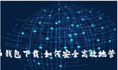 传说中的比特币钱包下载：如何安全高效地管理你的数字资产