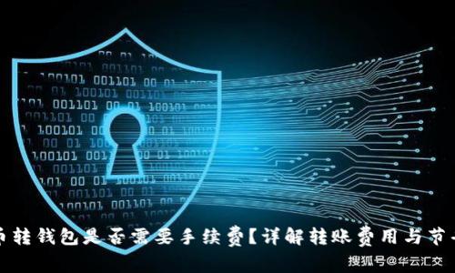 比特币转钱包是否需要手续费？详解转账费用与节省技巧