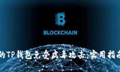 如何保护你的TP钱包免受病毒攻击：实用指南与防护方法