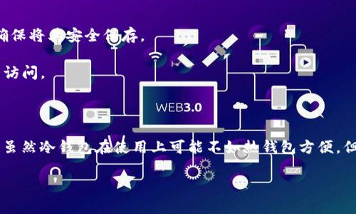 USDT（Tether）冷钱包属于一种区块链加密货币的钱包类型。冷钱包是指不直接连接到互联网的加密货币储存方法，通常用于长期保管资产，以提高安全性。

以下是关于USDT冷钱包的更详细的说明：

### 什么是冷钱包？

冷钱包是用于存储加密货币的一种方式, 它与互联网完全隔离，确保面临黑客攻击或网络漏洞的风险最小。常见的冷钱包包括硬件钱包（如Ledger和Trezor）、纸质钱包和其他离线存储设备。

### USDT冷钱包的作用

USDT冷钱包主要用于长期保存Tether（USDT）代币，适合那些希望持有加密货币而不需要频繁交易的投资者。冷钱包可以有效防止黑客盗取资产，尤其是在面对加密货币交易所遭受攻击的情况下。

### 如何选择USDT冷钱包？

选择合适的USDT冷钱包时，投资者应考虑以下几个因素：

1. **安全性**：选择拥有良好安全记录和高安全性设计的钱包。
2. **易用性**：用户界面和操作流程是否友好简便。
3. **兼容性**：是否支持USDT及其他主要加密货币。
4. **品牌声誉**：查看用户反馈和专业评测。在选择冷钱包的时候，选择那些广受欢迎且被认可的品牌。

### 如何使用USDT冷钱包？

1. **购买冷钱包**：选择合适的品牌，在线或在实体店购买冷钱包。
2. **设置钱包**：按照制造商提供的说明书进行设置，生成私钥和助记词，确保将其安全保存。
3. **存入USDT**：通过生成的地址将USDT转移到冷钱包中。
4. **安全备份**：将私钥和助记词备份并妥善保存，避免丢失导致资产无法访问。

### 结语

USDT冷钱包是保护加密资产的一种有效方法，适合那些重视安全的投资者。虽然冷钱包在使用上可能不如热钱包方便，但其确保长期储存安全的特性，使得其在加密资产管理中占据了重要地位。

如果你有进一步的问题或需要详细指导，请随时询问。