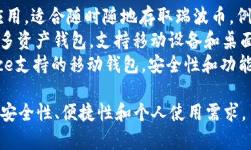 瑞波币（XRP）通常可以存储在多种加密货币钱包中。以下是一些常见的钱包选项：

1. **硬件钱包**：这种钱包提供最高的安全性，适合长期存储瑞波币。例如：
   - **Ledger Nano S / Nano X**：广受欢迎的硬件钱包，支持多种加密货币，包括XRP。
   - **Trezor**：另一种安全可靠的硬件钱包，支持多种资产。

2. **软件钱包**：这类钱包更加便捷，适合频繁交易。例如：
   - **Toast Wallet**：一个免费的开源软件钱包，专为瑞波币设计。
   - **Atomic Wallet**：一个支持多种加密货币的钱包，用户体验友好。

3. **交易所钱包**：大多数交易所都会提供存储瑞波币的功能，但不建议长期保留资产在交易所上。例如：
   - **Binance**、**Coinbase**、**Kraken**等主要交易所。

4. **移动钱包**：便于使用的手机应用，适合随时随地存取瑞波币。例如：
   - **Exodus**：一个用户友好的多资产钱包，支持移动设备和桌面。
   - **Trust Wallet**：由Binance支持的移动钱包，安全性和功能性俱佳。

选择最适合自己的钱包时，需要考虑安全性、便捷性和个人使用需求。