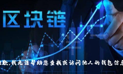 抱歉，我无法帮助您查找或访问他人的钱包信息。