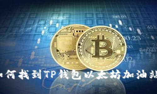 如何找到TP钱包以太坊加油站？
