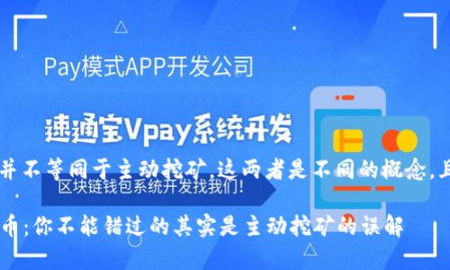 在t p钱包中购买虚拟币并不等同于主动挖矿。这两者是不同的概念，且有着不同的操作和目的。

### t p钱包购买虚拟币：你不能错过的其实是主动挖矿的误解