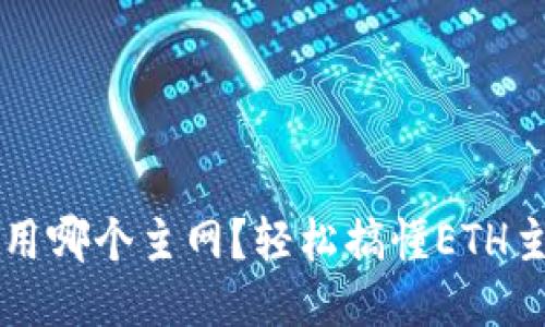 以太坊钱包里的币用哪个主网？轻松搞懂ETH主网与测试网的区别