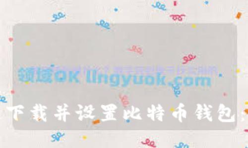 如何快速下载并设置比特币钱包：详细教程