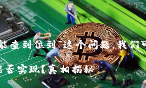 关于“TP登钱包的IP能不能查到位到”这个问题，我们可以从几个方面进行探讨。

### TP登钱包IP定位能否实现？真相揭秘