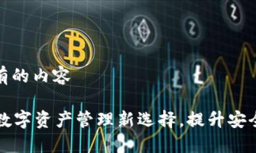 在此插入应有的内容

IM钱包2.0：数字资产管理新选择，提升安全性与易用性