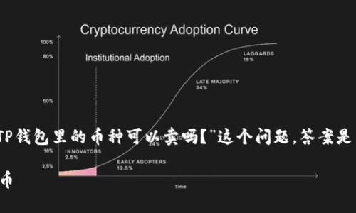 在TP钱包中，用户可以管理多种加密货币。对于“TP钱包里的币种可以卖吗？”这个问题，答案是肯定的。下面是围绕这一主题的详细信息和大纲：

TP钱包币种交易指南：如何轻松卖出你的加密货币