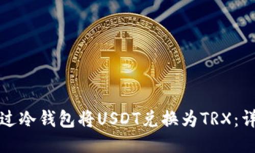 如何通过冷钱包将USDT兑换为TRX：详细指南