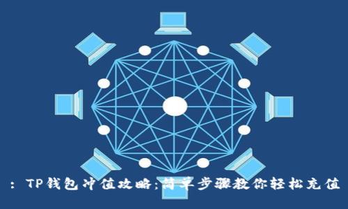 : TP钱包冲值攻略：简单步骤教你轻松充值