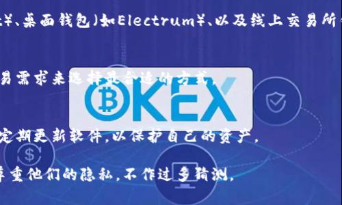 关于李晨使用的比特币钱包的信息并不公开，且涉及私人财务和隐私。比特币钱包种类繁多，从冷钱包到热钱包等，每种钱包都有其独特的特点和适用场景。以下是一些常见的比特币钱包类型，用户可以根据自己的需求进行选择：

1. 热钱包和冷钱包的区别
热钱包是指连接互联网的钱包，通常方便交易，适合频繁使用。冷钱包则是脱离互联网的存储方式，适合长期保存资产，安全性更高。

2. 常见的比特币钱包
常见的比特币钱包包括硬件钱包（如Ledger、Trezor）、手机钱包（如Coinomi、Trust Wallet）、桌面钱包（如Electrum）、以及线上交易所钱包（如Binance、Coinbase）。

3. 如何选择合适的钱包
选择钱包时，需要考虑安全性、易用性、支持币种和交易费用等因素。用户应该根据自己的交易需求来选择最合适的方式。

4. 比特币钱包的安全小贴士
使用比特币钱包时，用户一定要保持私钥的安全，不要轻易分享。同时定期备份钱包数据，并定期更新软件，以保护自己的资产。

以上是关于比特币钱包的一些基本知识，希望能帮助到你。对于明星的具体使用情况，建议尊重他们的隐私，不作过多猜测。