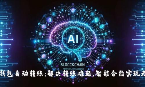 以太坊钱包自动转账：解决转账难题，智能合约实现无忧管理