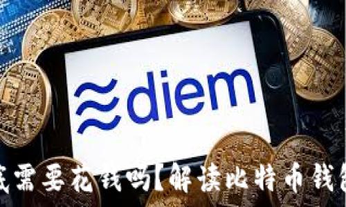  

比特币钱包到底需要花钱吗？解读比特币钱包的成本与选择