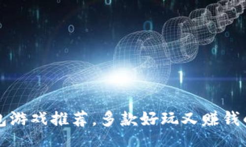 t/t
2023年最佳TP钱包游戏推荐，多款好玩又赚钱的游戏等你来体验！