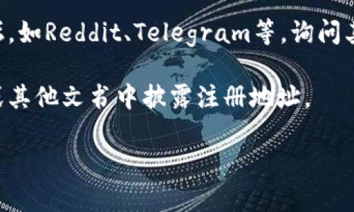 关于TP钱包公司的注册地址，通常可以通过以下方式获取相关信息：

1. **官方网站**：访问TP钱包的官方网页，通常在“联系我们”或“关于我们”部分会有公司的注册信息。
  
2. **公司注册信息查询**：在所在国或地区的企业注册局网站上，输入“TP钱包”或者其全名进行查询。有些国家的注册信息是公开的，可以直接看到公司的注册地址。

3. **社交媒体与论坛**：在相关的社交媒体平台或者加密货币论坛，如Reddit、Telegram等，询问其他用户，可能会得到最新的信息。

4. **调查公司文件**：有些地区的政府要求公司在公开财务报表或其他文书中披露注册地址。

如果您需要最新的信息或具体的查询建议，请随时告知。