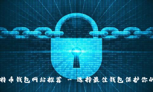 靠谱的比特币钱包网站推荐 - 选择最佳钱包保护你的数字资产