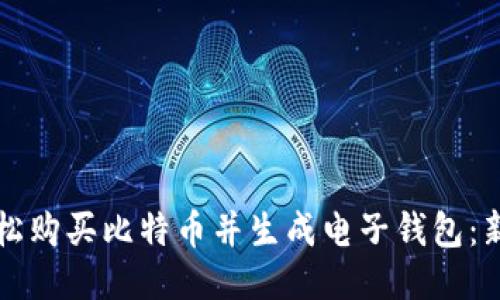 如何轻松购买比特币并生成电子钱包：新手指南