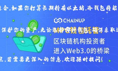 是的，以太坊钱包通常可以分为两种主要类型：热钱包和冷钱包。以下是对这两类钱包的详细介绍。

### 热钱包

什么是热钱包？
热钱包是指连接互联网的钱包，用户可以随时随地访问和管理自己的以太坊资产。热钱包非常方便，适合日常交易。常见的热钱包包括手机应用钱包、网页钱包和桌面钱包。

热钱包的优缺点
优点：热钱包的使用非常灵活，用户可以快速进行交易和转账操作。它们通常支持多种币种，并具备友好的用户界面，便于新手上手。
缺点：由于热钱包始终连接互联网，风险相对较高，容易受到黑客攻击或网络钓鱼等安全威胁。

常见的热钱包
例如，MetaMask 是一种流行的以太坊浏览器钱包，用户可以通过浏览器插件直接与以太坊 DApp 交互。其他还有 Coinbase 钱包、Binance 钱包等，它们都提供了友好的用户体验。

---

### 冷钱包

什么是冷钱包？
冷钱包是指不与互联网直接连接的钱包，通常通过物理介质（如 USB 驱动器、纸钱包等）来存储以太坊资产。冷钱包为用户提供了更高的安全性，适合长期存储资产。

冷钱包的优缺点
优点：由于冷钱包不连接互联网，受到黑客与网络攻击的风险大大降低，因此更加安全。然而，这种安全性也伴随着操作的不便。
缺点：冷钱包在进行交易时需要将资产导入热钱包，操作相对繁琐，对于频繁交易的用户来说不是一个理想的选择。

常见的冷钱包
如 Ledger Nano S 和 Trezor 是两种常见的硬件冷钱包，用户可以通过 USB 接口连接计算机进行交易，提供了良好的安全性与便捷性。

---

### 热钱包和冷钱包的选择

如何选择合适的钱包？
选择钱包时，用户应根据自身的需求来决定。如果你是频繁交易的用户，热钱包将更为适合。如果你打算长期持有以太坊，冷钱包将能为你的资产提供更好的保障。

总结
了解以太坊钱包的两种主要类型——热钱包和冷钱包，能够帮助你做出更合理的选择，保护你的资产。无论选择哪种钱包，确保采取适当的安全措施，增强资产的安全性。希望本文能为你在以太坊的投资旅程中提供帮助。

---

以上是关于以太坊钱包的简要介绍，通常可以帮助用户更好地理解两种类型钱包的特点。若需要更深入的信息，欢迎随时提问！