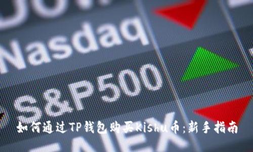 如何通过TP钱包购买Kishu币：新手指南