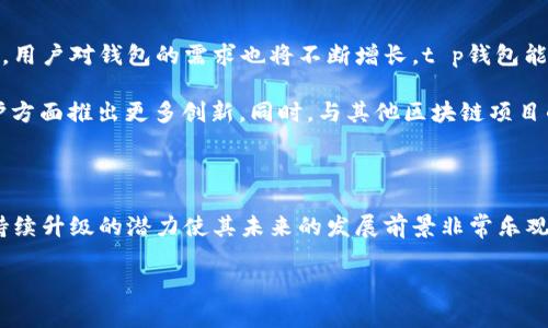 tp钱包是一种区块链钱包，它的安全性、用户体验以及功能丰富度等都在不断提升。为了更好地了解什么是t p钱包以及它的相关水平，我们可以从以下几个方面进行深入探讨。

一、t p钱包的基本概念

t p钱包，即“TP Wallet”，是一种允许用户存储、管理和交换加密货币的数字钱包。它利用区块链技术，使用户能够安全地进行各种交易。同时，它也为用户提供了查看资产和历史交易记录的功能。用通俗的话来说，t p钱包就像是你数字货币的银行账户，你可以在其中存放、取出并转账。

二、t p钱包的安全性

安全性是选择任何一种数字钱包时最重要的考虑因素之一。t p钱包在这一点上表现得相对较好。它采用了多重加密技术，以确保用户的资产安全。例如，私钥的加密存储可以防止黑客攻击和盗窃行为。此外，t p钱包还提供了额外的安全措施，如双重身份验证等，进一步提升了用户的安全感。

与其他数字钱包相比，t p钱包的安全性水平属于行业主流。尽管没有任何钱包能够保证绝对的安全，但是它所采取的安全措施确实能够大大降低用户资产被盗的风险。

三、用户体验及功能

用户体验是t p钱包的一大亮点。界面友好，操作简单，用户即使是初次接触数字货币也能快速上手。此外，t p钱包还支持多种加密货币，使用户能够在一个平台上管理不同种类的资产。这一功能非常适合那些拥有多种数字货币的用户。

在功能方面，t p钱包不仅能够进行简单的存储和转账，它还支持去中心化交易、参与区块链项目以及管理NFT（非同质化代币）等。这些丰富的功能使得t p钱包在市场上具备了较强的竞争力。许多用户表示，他们非常喜欢t p钱包的多功能性，这使他们可以更方便地进行加密资产投资和管理。

四、适用人群

t p钱包的用户群体非常广泛。从初学者到专业投资者，都可以在这里找到合适的服务。对于初学者来说，简单易用的界面和丰富的教程帮助他们快速了解数字货币的基本知识。

。而对于专业用户，t p钱包提供了各种高级功能，如交易数据分析、市场动态更新等，帮助他们做出更为精准的投资决策。因此，无论你的经验如何，t p钱包都能够提供相应的支持。

五、市场竞争与发展前景

在竞争激烈的数字钱包市场，t p钱包虽然还面临来自许多知名品牌的压力，但其上升潜力依然巨大。随着全球范围内数字货币接受度的提升，用户对钱包的需求也将不断增长。t p钱包能够在不断更新与完善中求得更好的用户体验与更高的安全性。

未来，t p钱包可能会通过技术更新、用户反馈等持续改善自身服务。例如，考虑到用户对隐私保护的关注，t p钱包有望在加密技术和隐私保护方面推出更多创新。同时，与其他区块链项目的合作也将为其引入更多用户和资源。

总结

简而言之，t p钱包在安全性、用户体验及功能丰富度等方面都已经达到了不错的水平。尽管它还面临许多竞争对手，但其广泛的用户基础和持续升级的潜力使其未来的发展前景非常乐观。无论是初学者还是专业投资者，t p钱包都能够为他们提供可靠的服务和支持。在数字货币日益普及的今天，t p钱包的作用也将愈加重要。 

这样的内容结构与深度，能为用户提供丰富的信息，同时吸引搜索引擎的注意，有助于提高效果。