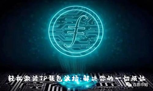 轻松激活TP钱包波场：解决你的一切烦恼