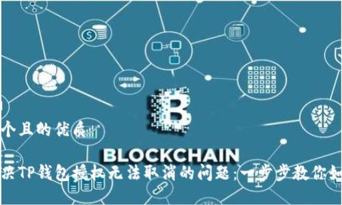 思考一个且的优质  

彻底解决TP钱包授权无法取消的问题：一步步教你如何处理