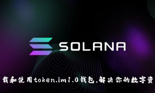 如何快速下载和使用token.im1.0钱包，解决你的数字资产管理问题