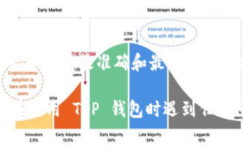 关于“T P 钱包的客服信息，建议您直接访问 T P 钱包的官方网站或相关应用程序，以获取最准确和最新的联系方式。通常，正规的金融服务提供商会在其官网上提供客服热线和在线支持的信息。

在使用这些服务时，请确保您从官方渠道获取客服信息，以防止诈骗或误导。如果您在使用 T P 钱包时遇到任何问题，官方客服通常会是解决问题的最佳途径。