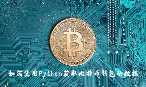 如何使用Python获取比特币钱包的数据